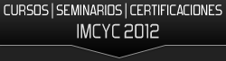 Cursos, seminarios y certificaciones 2012 - IMCYC